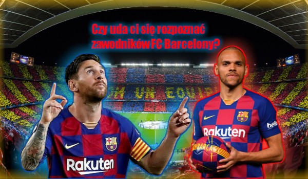 Czy uda ci się rozpoznać zawodników FC Barcelony?