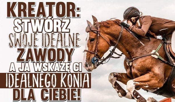 Kreator: Stwórz swoje wymarzone zawody, a ja wskażę Ci idealnego konia dla Ciebie!