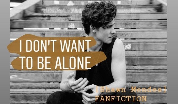 I DON’T WANT TO BE ALONE#2