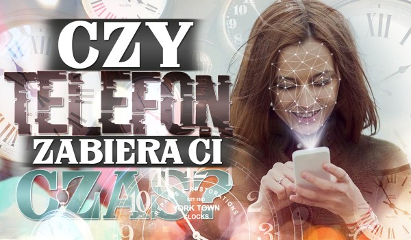 Czy telefon zabiera Ci czas?