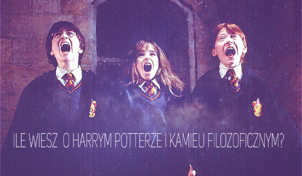 Ile wiesz o Harrym Potterze i kamieniu Filozoficznym