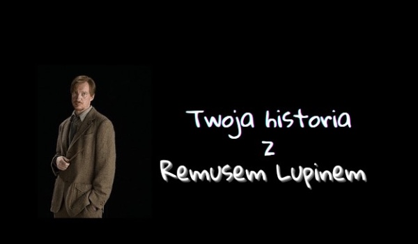 Twoja historia z Remusem Lupinem #1