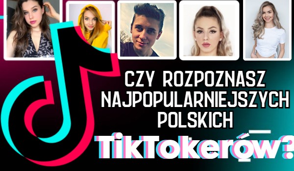 Czy rozpoznasz najpopularniejszych polskich TikTokerów?