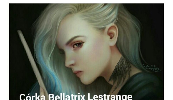 Córka Bellatrix Lestrange. #25