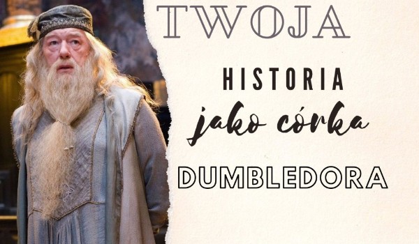Twoja Historia Jako Córka Dumbledora 2.