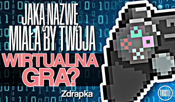 Zdrapka: Jaką nazwę miałaby Twoja wirtualna gra?