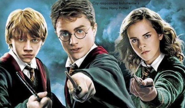 Czy rozpoznasz bohaterów z filmu Harry Potter
