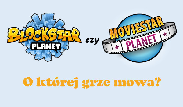 MovieStarPlanet czy BlockStarPlanet? O której grze mowa?