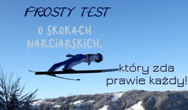 Prosty test o skokach narciarskich, który zda prawie każdy!