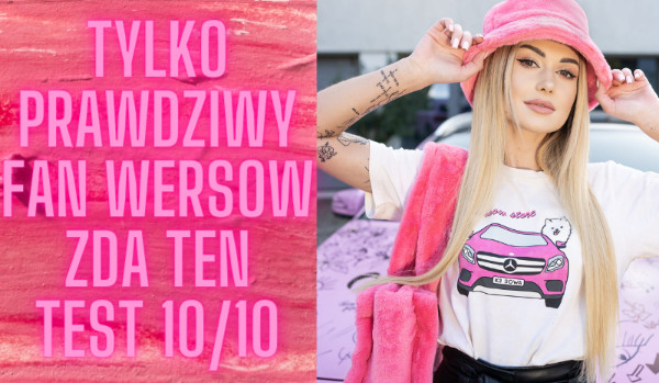 Tylko prawdziwy fan Wersow zda ten test 10/10