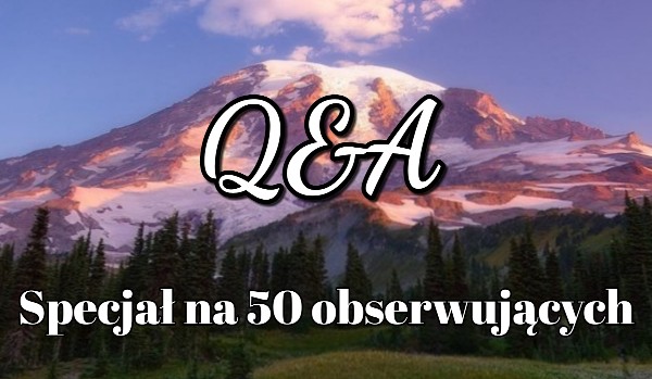 Q&A – Specjał na 50 obserwujących