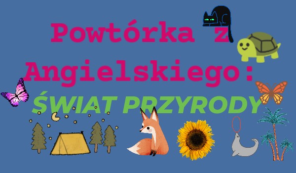 Powtórka z Angielskiego: ŚWIAT PRZYRODY | sameQuizy