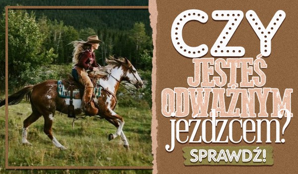 Czy jesteś odważnym jeźdźcem?