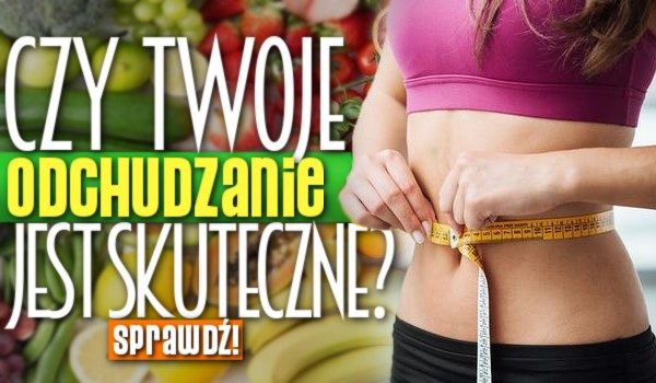 Czy Twoje odchudzanie jest skuteczne?