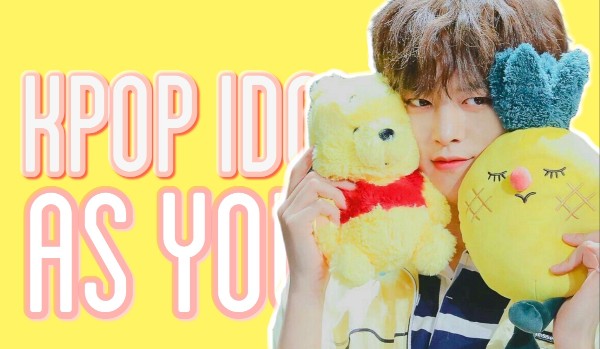 Kpop idol as your… ( _mayday_ )