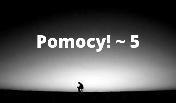 Pomocy! ~ 5