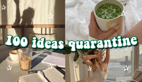 100 ideas quarantine