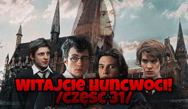 Witajcie Huncwoci! /część 31/