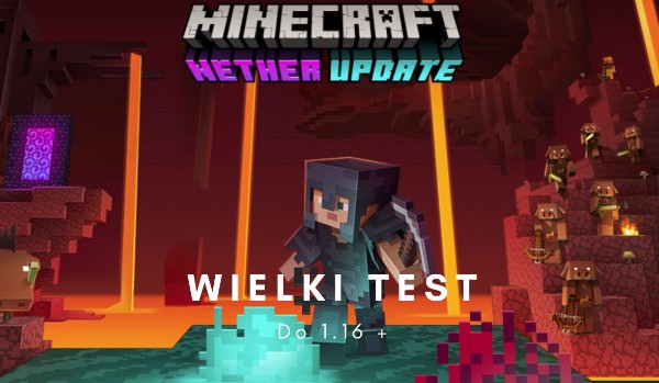 Ile wiesz o Minecraft 1.16 +