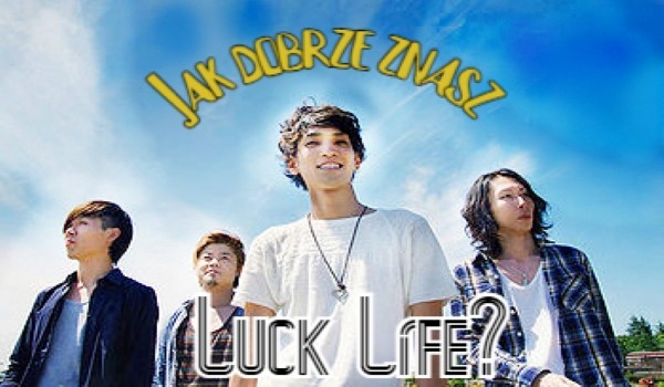 Jak dobrze znasz zespół Luck Life (ラックライフ) ?