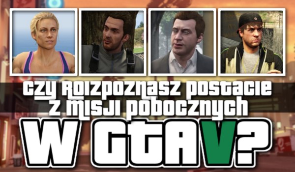 Czy rozpoznasz postacie z misji pobocznych w GTA 5?