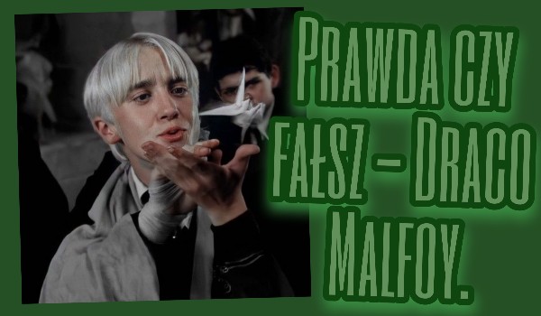Prawda czy fałsz – Draco Malfoy.