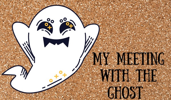 my meeting with the ghost