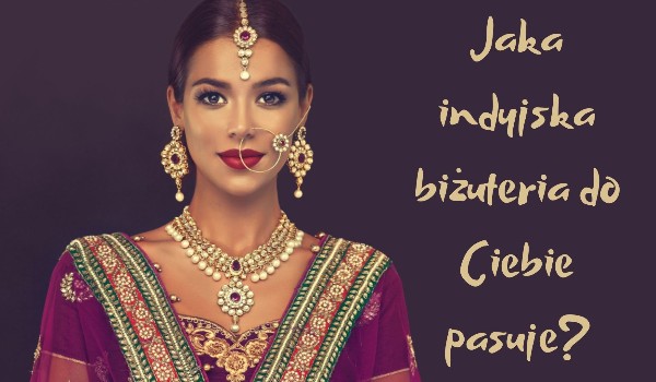 Jaka indyjska biżuteria do Ciebie pasuje? | sameQuizy