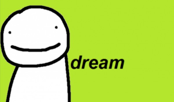 Czy dogadał byś się z dreamem?