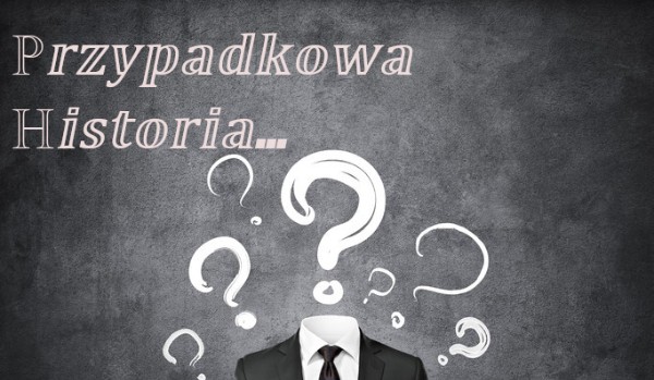 Przypadkowa Historia… 2