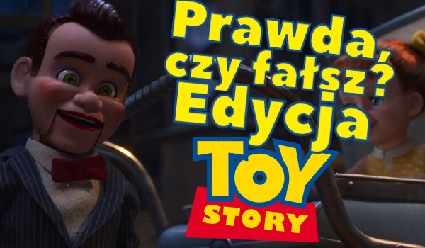Prawda czy Fałsz? Edycja Toy Story!