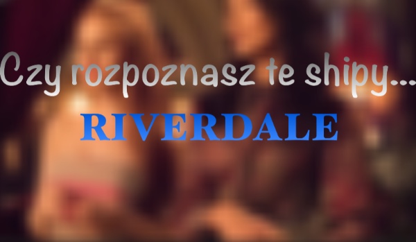 Czy rozpoznasz te shipy z…Riverdale!