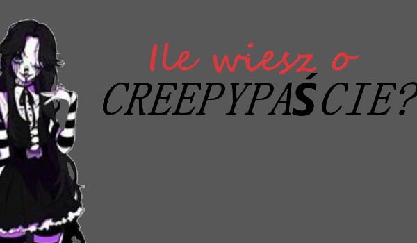 Ile wiesz o Creepypaście? Sprawdź!
