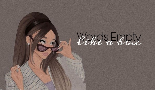 Words empty like a box | part 2