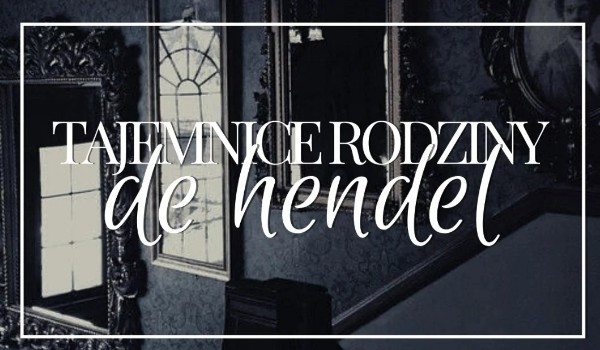 Tajemnice rodziny de Hendel — Rozdział pierwszy — Pierwsze tajemnice