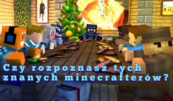 Czy znasz tych minecraftowych youtuberów?