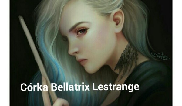 Córka Bellatrix Lestrange. #38