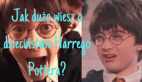 Ile wiesz o dzieciństwie Harrego Pottera?
