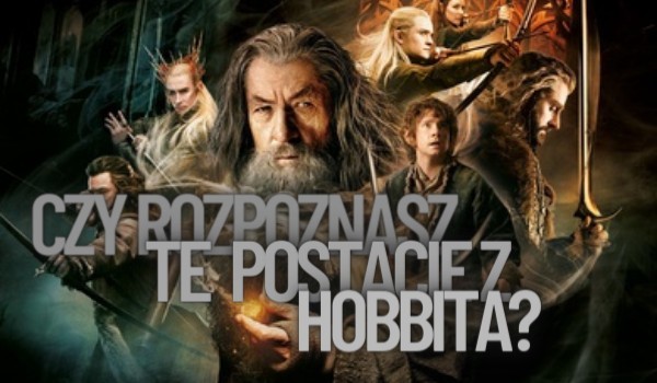 Czy rozpoznasz te postacie z Hobbita?