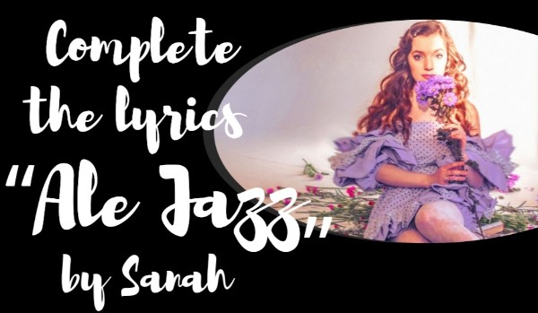Complete the lyrics ~ Ale Jazz~