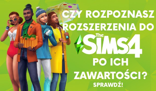 Czy rozpoznasz rozszerzenia do ,,The Sims 4″ po ich zawartości?