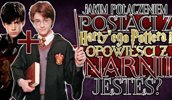 Jakim połączeniem postaci z ,,Harry’ego Pottera” i ,,Opowieści z Narnii” jesteś?