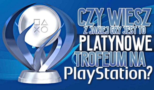 Czy wiesz, z jakiej gry jest to platynowe trofeum na PlayStation?