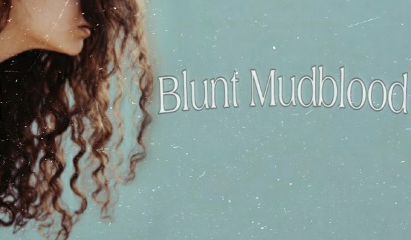 Blunt Mudblood ● 01 ● Curse of Slytherinu and Gryffindor