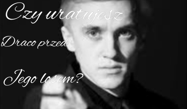 Czy uratujesz Draco przed losem Śmierciorzercy?