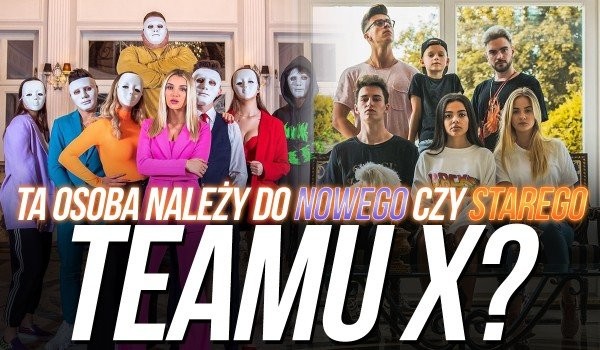 Czy odgadniesz w 20 sekund kto jest/był w starym TeamX lub w nowym Team X?