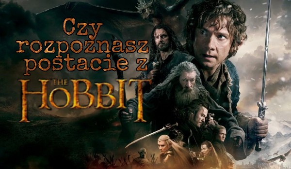 Czy rozpoznasz postacie z Hobbita?