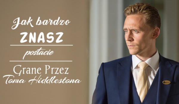 Jak bardzo znasz postacie grane przez Toma Hiddlestona?