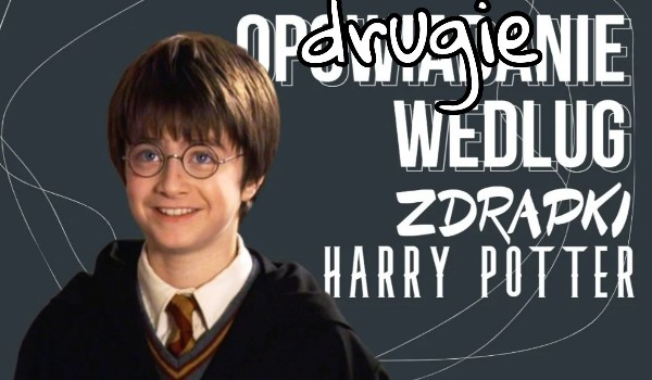 Drugie Opowiadanie według zdrapki z Harry’ego Pottera!