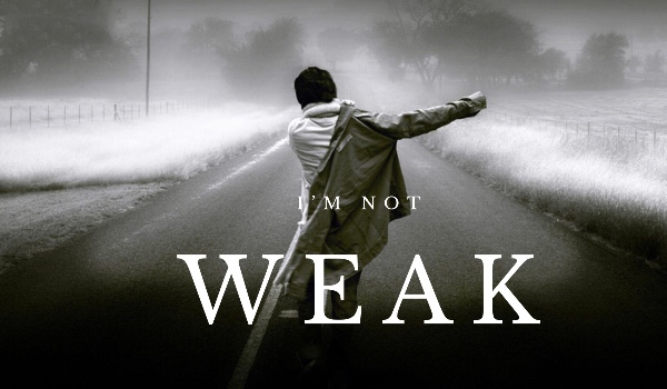 I’m not weak
